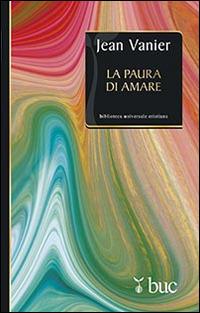 La paura di amare. Quattro meditazioni sul valore della fragilità - Jean Vanier - copertina