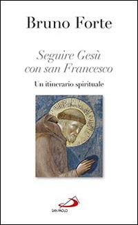 Seguire Gesù con san Francesco. Un itinerario spirituale - Bruno Forte - copertina
