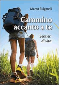 Cammino accanto a te. Sentieri di vita - Marco Bulgarelli - copertina