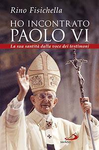 Ho incontrato Paolo VI. La sua santità dalla voce dei testimoni - Rino Fisichella - copertina
