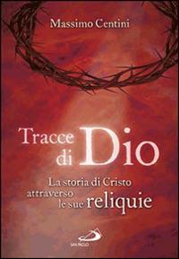 Tracce di Dio. La storia di Cristo attraverso le sue reliquie - Massimo Centini - copertina