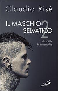 Il maschio selvatico. La forza vitale dell'istinto maschile. Vol. 2 - Claudio Risé - copertina