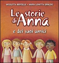 Le storie di Anna e dei suoi amici - Nicoletta Bertelle,Maria Loretta Giraldo - copertina