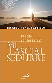 Mi lasciai sedurre. Perché confessarsi? - Ricardo Reyes Castillo - copertina