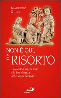 Non è qui, è risorto. I racconti di risurrezione e la loro rilettura nella veglia pasquale - Maurizio Guidi - copertina
