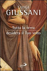 Tutta la terra desidera vedere il tuo volto - Luigi Giussani - copertina