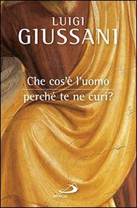 Che cos'è l'uomo, perché te ne curi? - Luigi Giussani - copertina