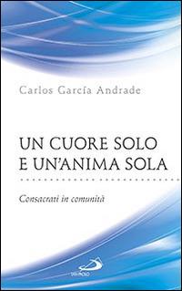 Un cuore solo e un'anima sola. Consacrati in comunità - Carlos García Andrade - copertina