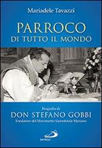 Parroco di tutto il mondo. Biografia di don Stefano Gobbi Fondatore del Movimento Sacerdotale Mariano