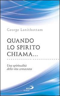Quando lo Spirito chiama.... Una spiritualità della vita consacrata - George Lanithottam - copertina
