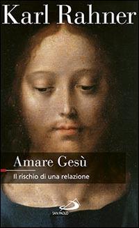 Amare Gesù. Il rischio di una relazione - Karl Rahner - copertina
