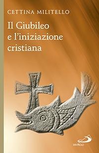 Il giubileo e l'iniziazione cristiana - Cettina Militello - copertina