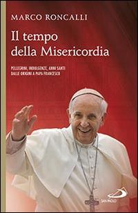 Il tempo della misericordia. Pellegrini, indulgenze, anni santi dalle origini a papa Francesco - Marco Roncalli - copertina