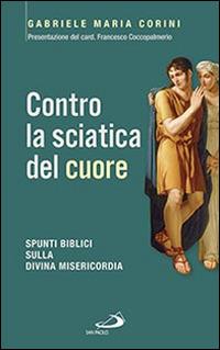 Contro la sciatica del cuore. Spunti biblici sulla divina misericordia - Gabriele Maria Corini - copertina