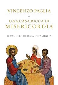 Una casa ricca di misericordia. Il Vangelo di Luca in famiglia - Vincenzo Paglia - copertina