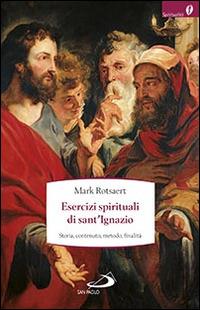 Esercizi spirituali di sant'Ignazio. Storia, contenuto, metodo, finalità - Mark Rotsaert - copertina
