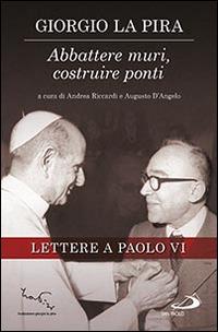 Abbattere muri, costruire ponti. Lettere a Paolo VI - Giorgio La Pira - copertina