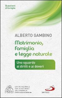 Matrimonio, famiglia e legge naturale. Uno sguardo ai diritti e ai doveri - Alberto Gambino - copertina