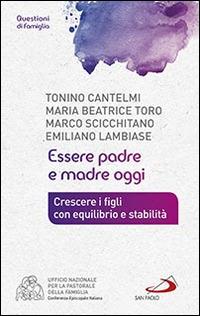 Essere padre e madre oggi. Crescere i figli con equilibrio e stabilità - Tonino Cantelmi,Emiliano Lambiase,Marco Scicchitano - copertina