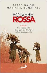 Polvere rossa. Chaaria. Una piccola città della gioia e dell'amore nell'Africa equatoriale - Beppe Gaido,Mariapia Bonanate - copertina