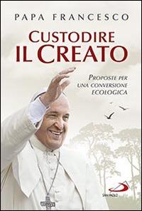 Custodire il creato. Proposte per lo sviluppo e la qualità della vita - Francesco (Jorge Mario Bergoglio) - copertina