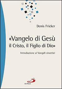 «Vangelo di Gesù, il Cristo, il Figlio di Dio». Introduzione ai Vangeli sinottici - Denis Fricker - copertina