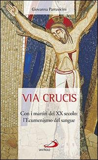 Via Crucis. Con i martiri del XX secolo: l'ecumenismo del sangue - Giovanna Parravicini - copertina