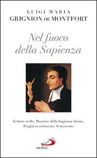 Nel fuoco della sapienza. Lettere scelte, Massime della Sapienza divina, preghiera infuocata, Testamento - Santo Louis-Marie Grignion de Montfort - copertina
