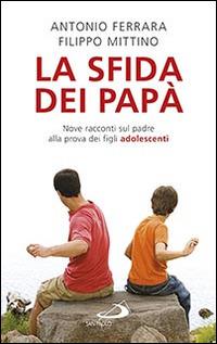 La sfida dei papà. Nove racconti sul padre alla prova dei figli adolescenti - Antonio Ferrara,Filippo Mittino - copertina