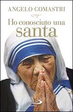 Ho conosciuto una santa. Madre Teresa di Calcutta