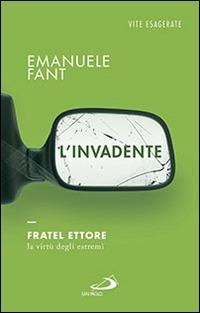 L' invadente. Fratel Ettore, la virtù degli estremi - Emanuele Fant - copertina