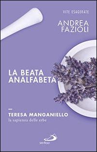 La beata analfabeta. Teresa Manganiello, la sapienza delle erbe - Andrea Fazioli - copertina