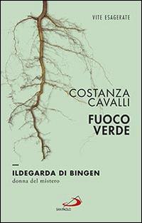 Fuoco verde. Ildegarda di Bingen, donna del mistero - Costanza Cavalli - copertina