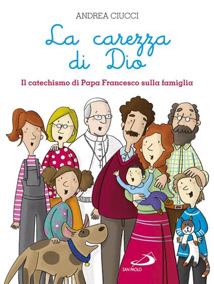 La carezza di Dio. Il catechismo di papa Francesco sulla famiglia - Andrea Ciucci - copertina