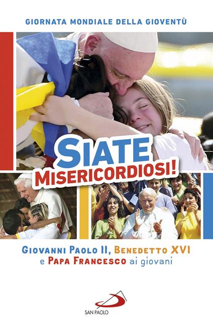 Siate misericordiosi! Giovanni Paolo II, Benedetto XVI e Papa Francesco ai giovani. Giornata Mondiale della Gioventù - copertina