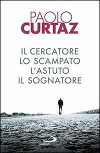 Il cercatore, lo scampato, l'astuto, il sognatore. Storie di patriarchi e di matriarche - Paolo Curtaz - copertina