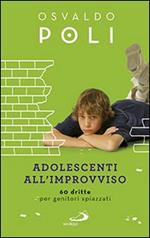 Adolescenti all'improvviso. 60 dritte per genitori spiazzati