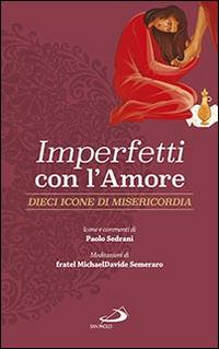 Imperfetti con l'amore. Dieci icone di misericordia - MichaelDavide Semeraro,Paolo Sedrani - copertina