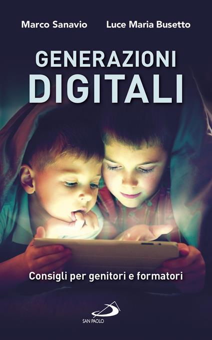 Generazioni digitali. Consigli per genitori e formatori - Marco Sanavio,Luce Maria Busetto - copertina