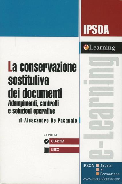 La conservazione sostitutiva dei documenti. Adempimento, controlli e soluzioni operative. Con CD-ROM - Alessandro De Pasquale - copertina