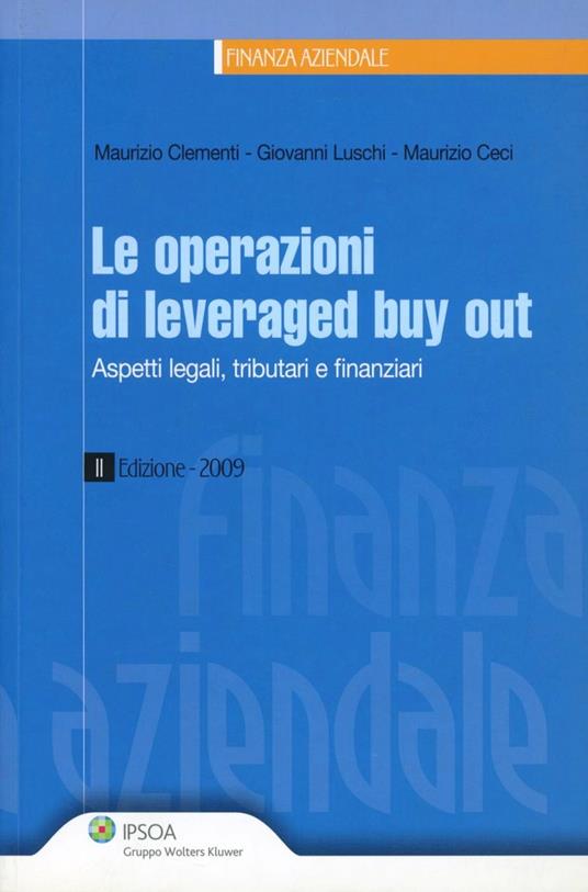 Le operazioni di leveraged buy out. Aspetti legali, tributari e finanziari - Maurizio Ceci,Maurizio Clementi,Giovanni Luschi - copertina