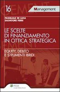 Le scelte di finanziamento in ottica strategica - Pasquale De Luca,Salvatore Ferri - copertina