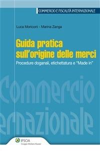 Guida pratica sull'origine delle merci. Procedure doganali, etichettatura e «made in» - Luca Moriconi,Marina Zanga - ebook