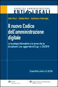 Il nuovo codice dell'amministrazione digitale. Le tecnologie informatiche e le nuove nome che ne disciplinano l'uso - Indra Macrì,Ubalda Macrì,Gianfranco Pontevolpe - copertina