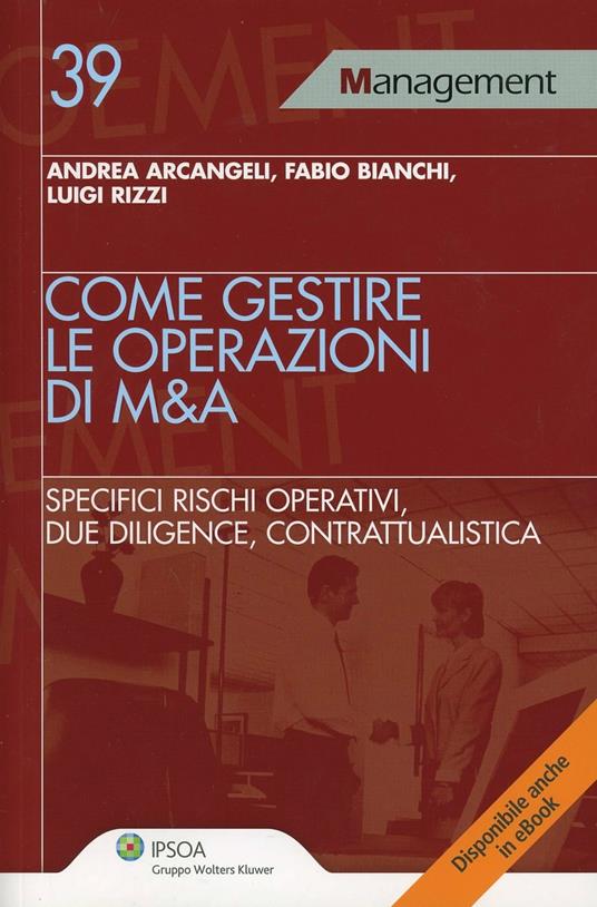 Come gestire le operazioni di M&A. Specifici rischi operativi, due diligence, contrattualistica - Andrea Arcangeli,Fabio Bianchi,Luigi Rizzi - copertina