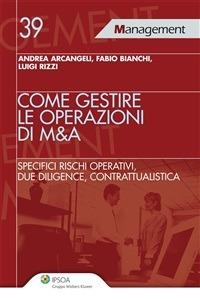 Come gestire le operazioni di M&A. Specifici rischi operativi, due diligence, contrattualistica - Andrea Arcangeli,Fabio Bianchi,Luigi Rizzi - ebook
