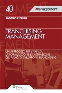 Franchising management. Un approccio per l'analisi, la formulazione e l'attuazione del piano di sviluppo in franchising - Antonio Rizzuto - ebook