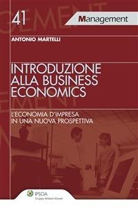 Introduzione alla business economics. L'economia d'impresa in una nuova prospettiva - Antonio Martelli - ebook