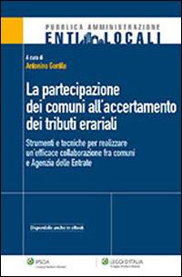 La partecipazione dei comuni all'accertamento dei tributi erariali. Strumenti e tecniche per realizzare un'efficace collaborazione fra comuni e agenzia delle entrate - Antonino Gentile - copertina