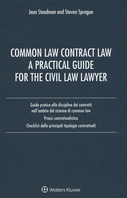 Common law contract law. A practical guide for the civil law lawyer. Guida pratica alla disciplina dei contratti nell'ambito del sistema di Common Law... - Jean Steadman,Steven Sprague - copertina